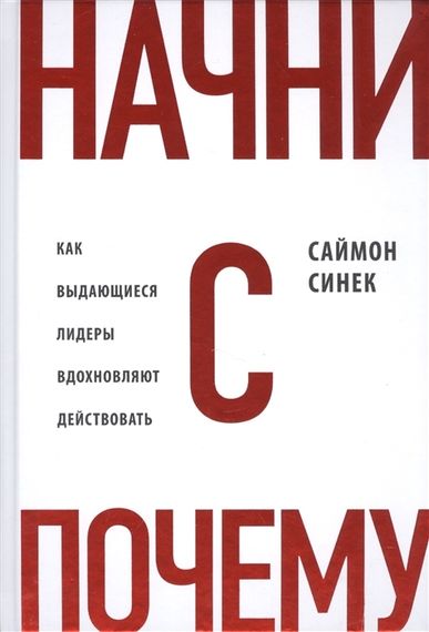 Начни с &quot;Почему?&quot; Как выдающиеся лидеры вдохновляют действовать
