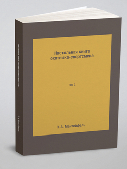Настольная книга охотника-спортсмена. Том 2 | П. А. Мантейфель