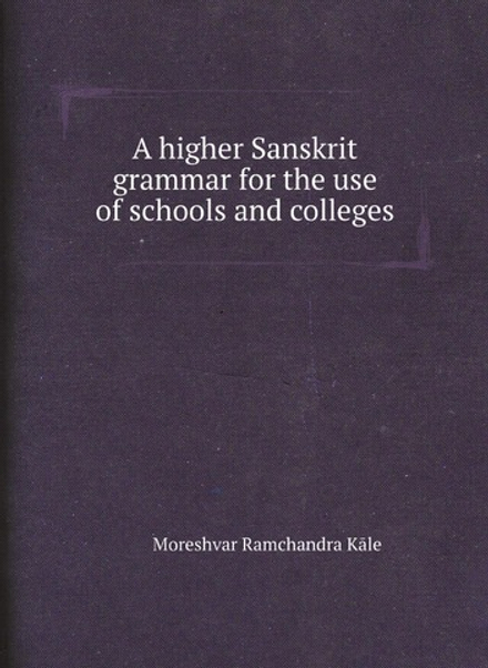 A higher Sanskrit grammar for the use of schools and colleges | Moreshvar Ramchandra Kāle