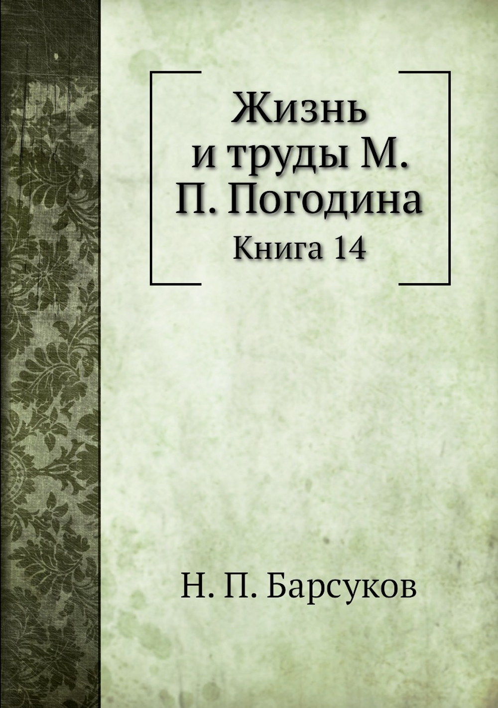 Жизнь и труды М. П. Погодина. Книга 14 | Н. П. Барсуков