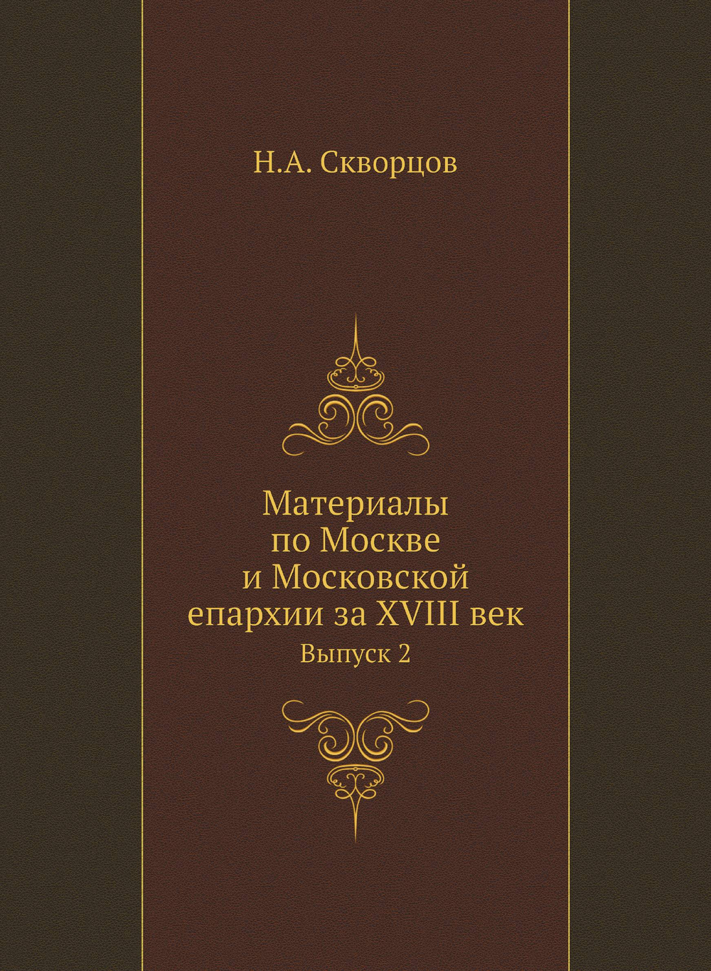 Материалы по Москве и Московской епархии за XVIII век. Выпуск 2 | Н.А. Скворцов