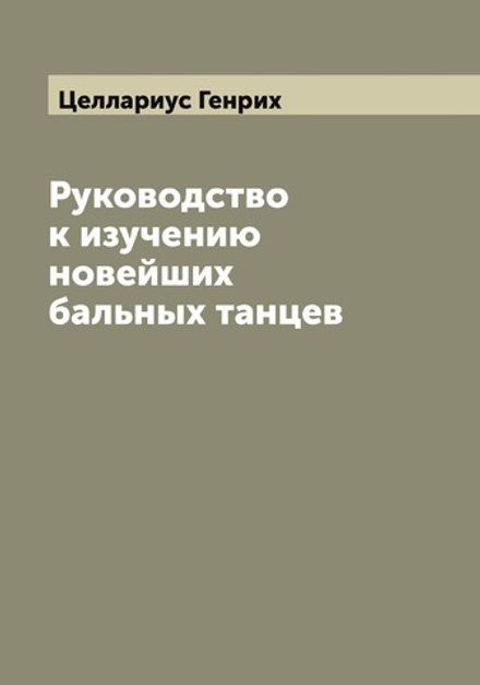 Руководство к изучению новейших бальных танцев | Целлариус Генрих