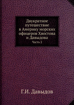 Двукратное путешествие в Америку морских офицеров Хвостова и Давыдова. Часть 2 | Г.И. Давыдов