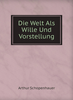 Die Welt Als Wille Und Vorstellung | Arthur Schopenhauer