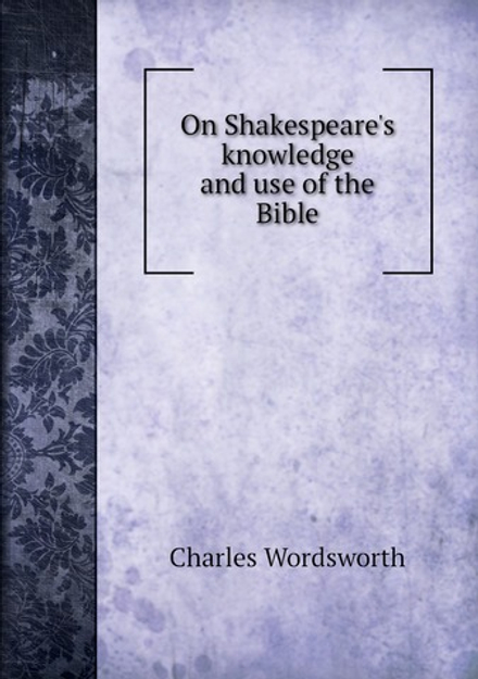 On Shakespeare's knowledge and use of the Bible | Charles Wordsworth