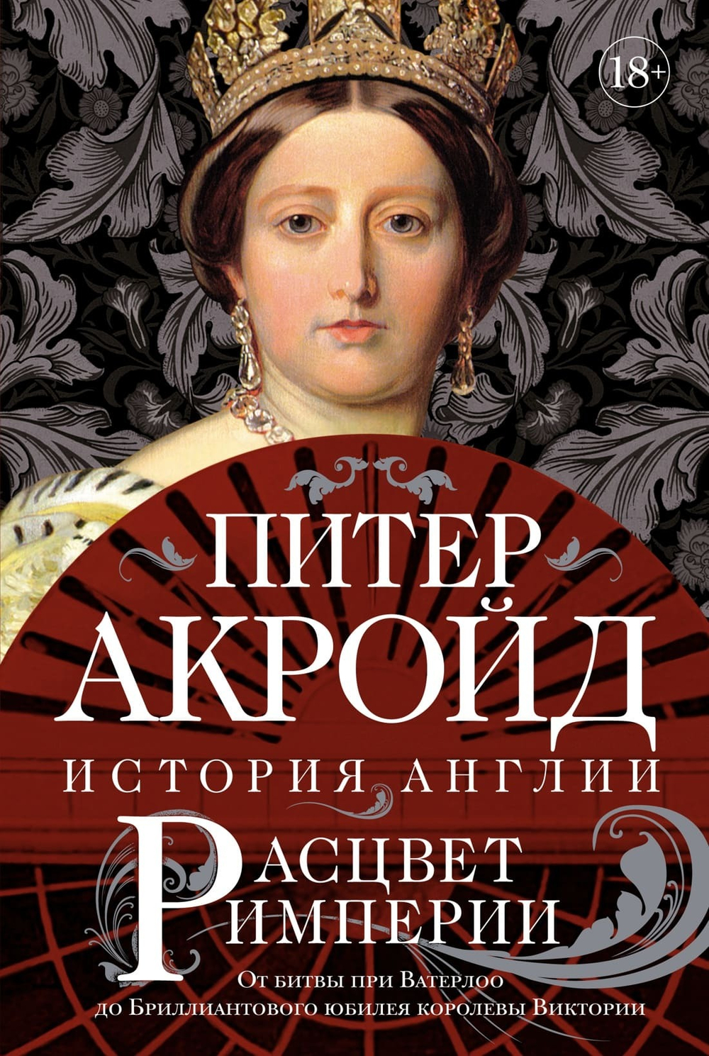 Расцвет империи. История Англии. От битвы при Ватерлоо до Бриллиантового юбилея королевы Виктории. Питер Акройд