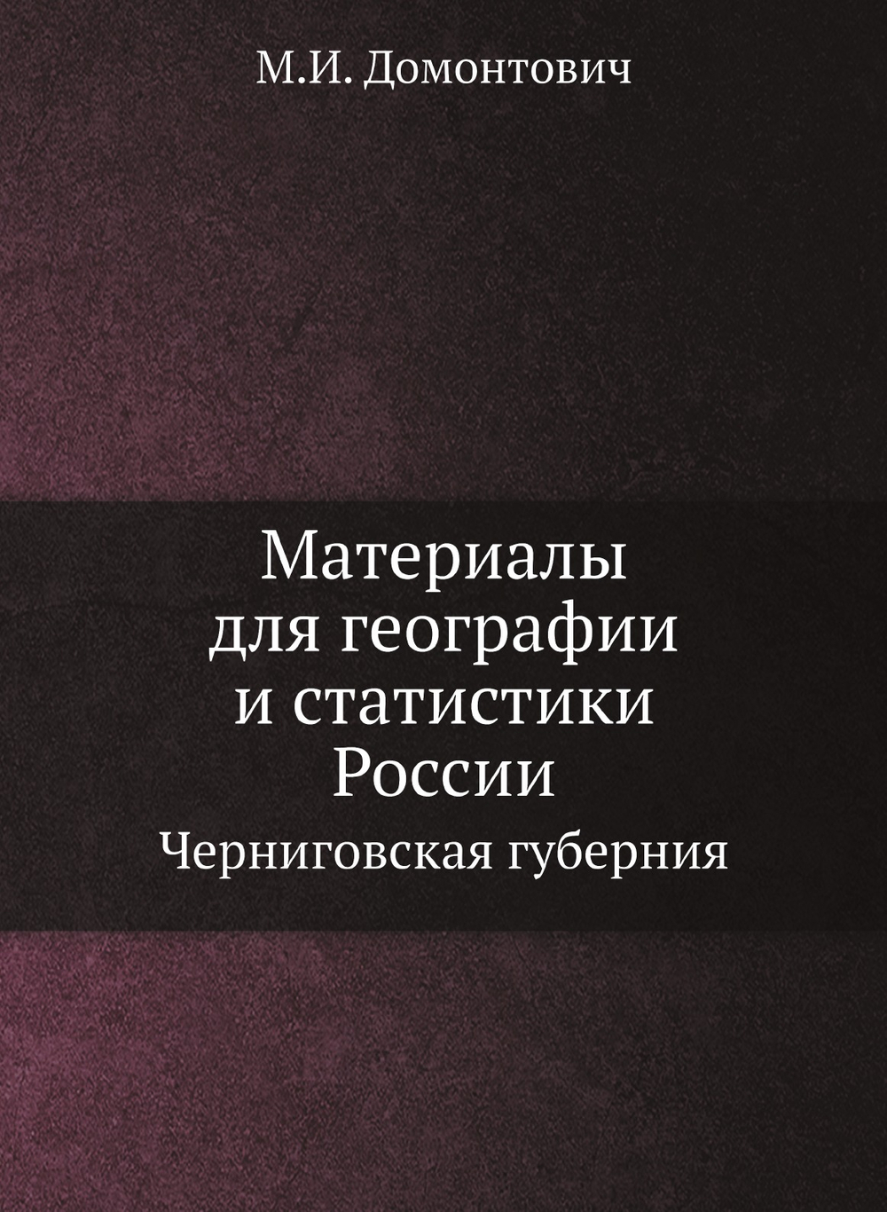 Материалы для географии и статистики России. Черниговская губерния | М.И. Домонтович