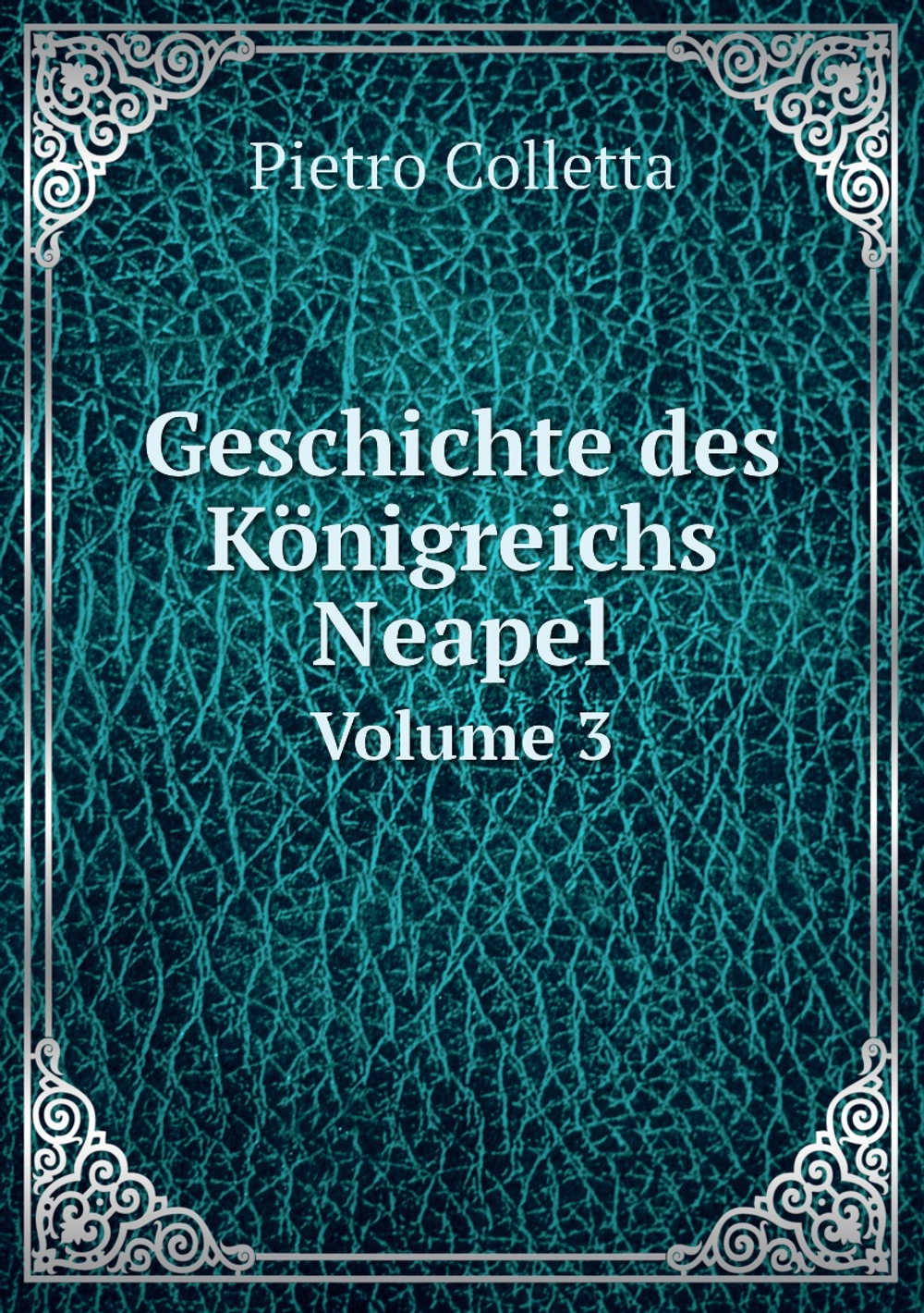 Geschichte des Königreichs Neapel. Volume 3 | Pietro Colletta