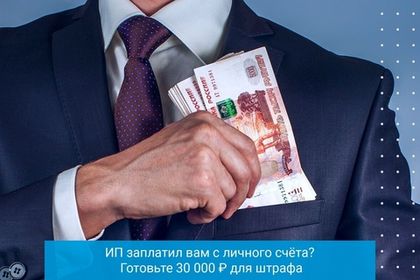 ИП заплатил вам с личного счёта? Готовьте 30 000 ₽ для штрафа