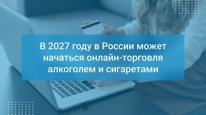 В 2027 году в России может начаться онлайн-торговля алкоголем и сигаретами