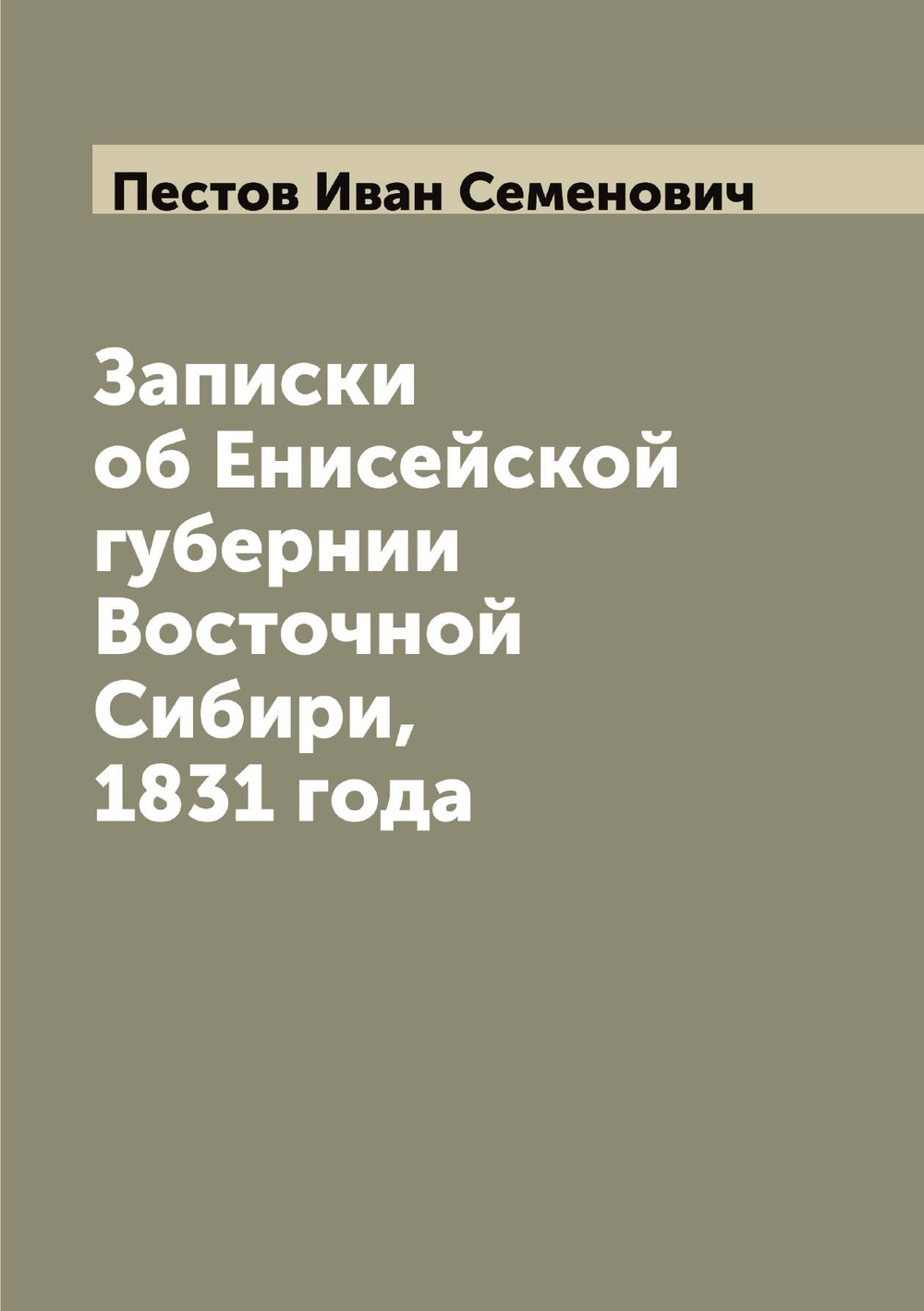 Записки об Енисейской губернии Восточной Сибири, 1831 года | Пестов Иван Семенович