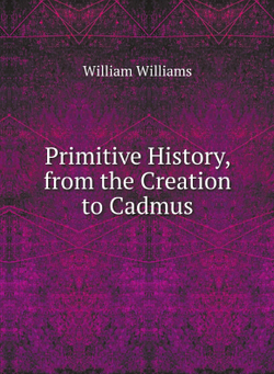 Primitive History, from the Creation to Cadmus | William Williams