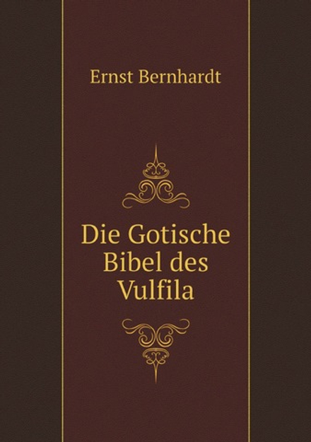 Die Gotische Bibel des Vulfila | Ernst Bernhardt