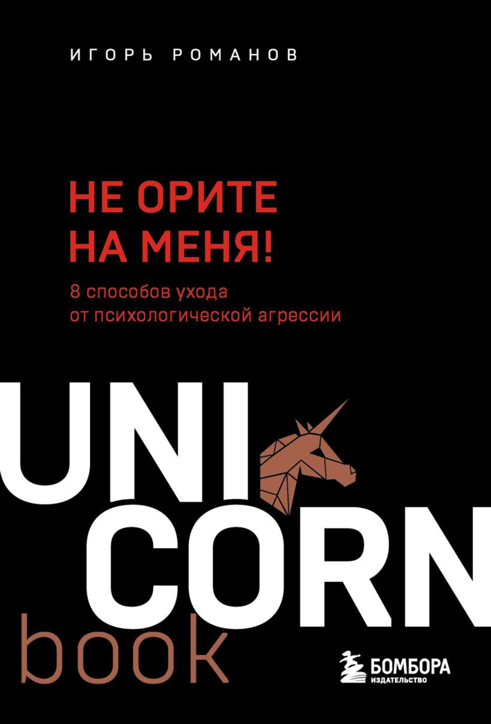 Не орите на меня! 8 способов ухода от психологической агрессии. Игорь Романов