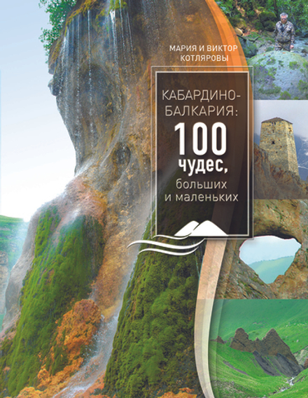 Кабардино-Балкария: 100 чудес, больших и маленьких. Визуальный путеводитель с английской версией
