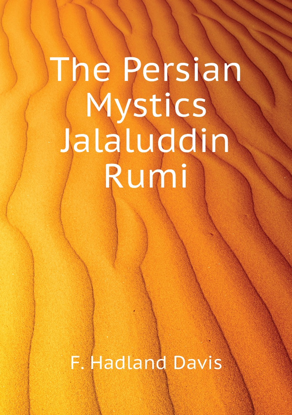 The Persian Mystics Jalaluddin Rumi | Davis F. Hadland