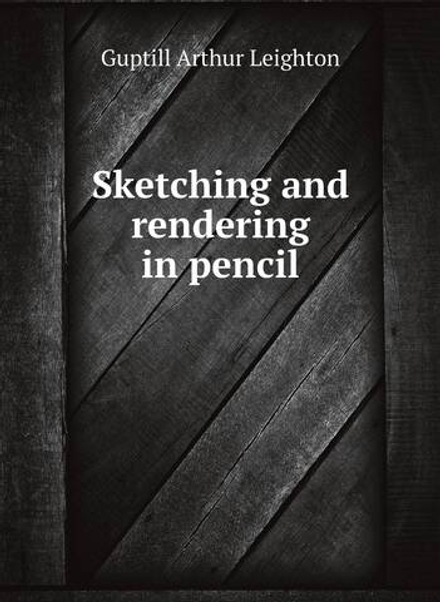 Sketching and rendering in pencil | Guptill Arthur Leighton