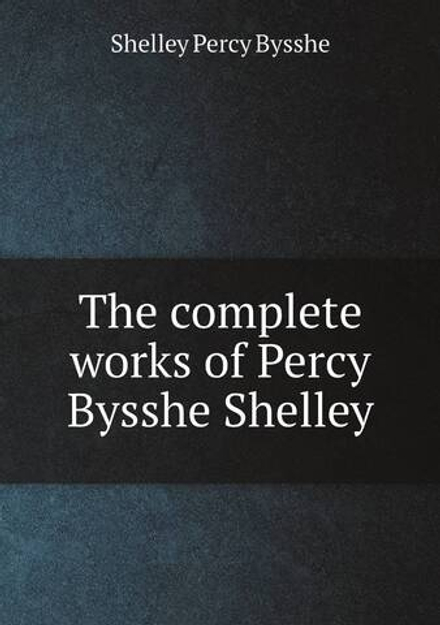 The complete works of Percy Bysshe Shelley | Shelley Percy Bysshe