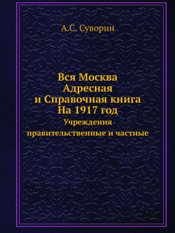 Вся Москва. Адресная и Справочная книга. На 1917 год. Учреждения правительственные и частные | А.С. Суворин
