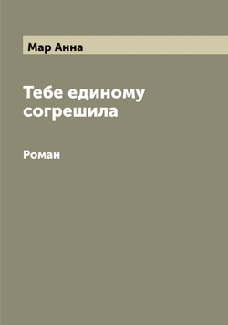 Тебе единому согрешила. Роман | Мар Анна