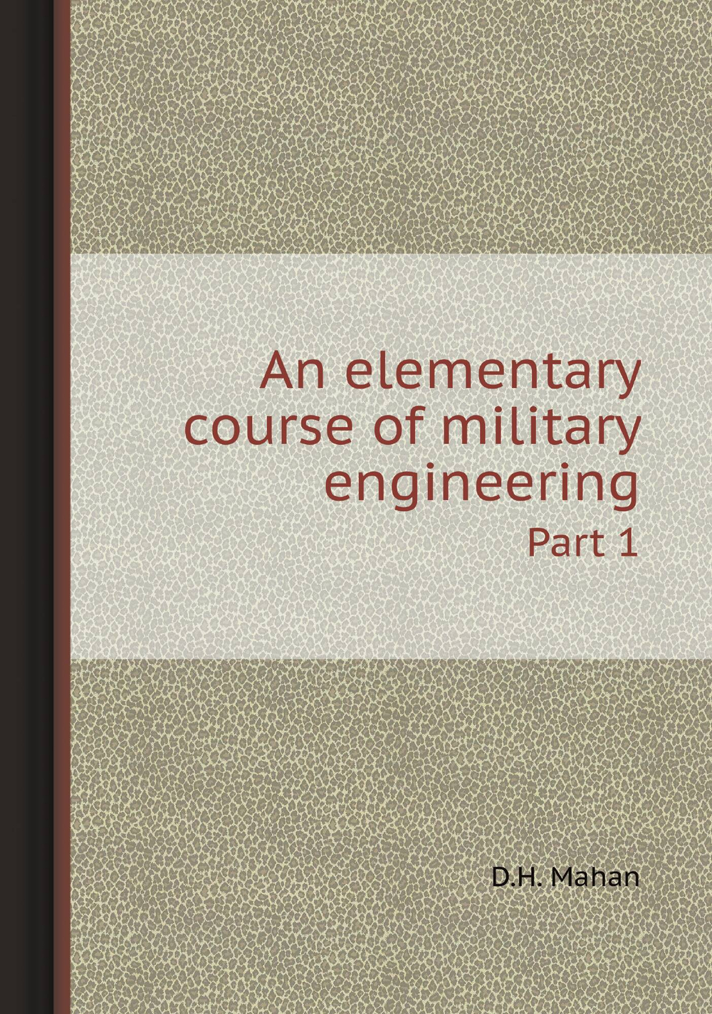 An elementary course of military engineering. Part 1 | D.H. Mahan