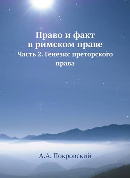 Право и факт в римском праве. Часть 2. Генезис преторского права | А.А. Покровский