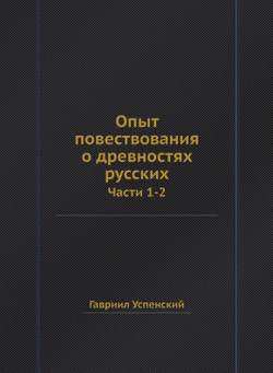 Опыт повествования о древностях русских. Части 1-2 | Гавриил Успенский