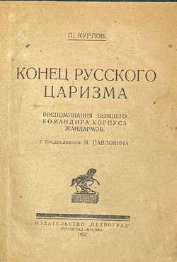 Курлов П.Г. Конец русского царизма: Воспоминания бывшего командира корпуса жандармов. М.,Госизд,1923