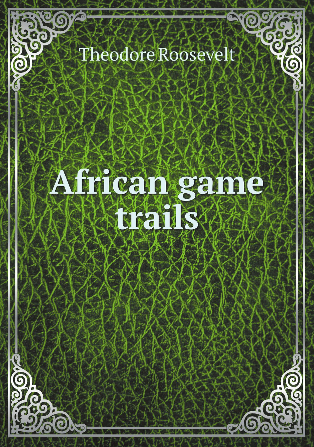 African game trails | Theodore Roosevelt