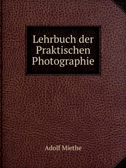 Lehrbuch der Praktischen Photographie | Adolf Miethe