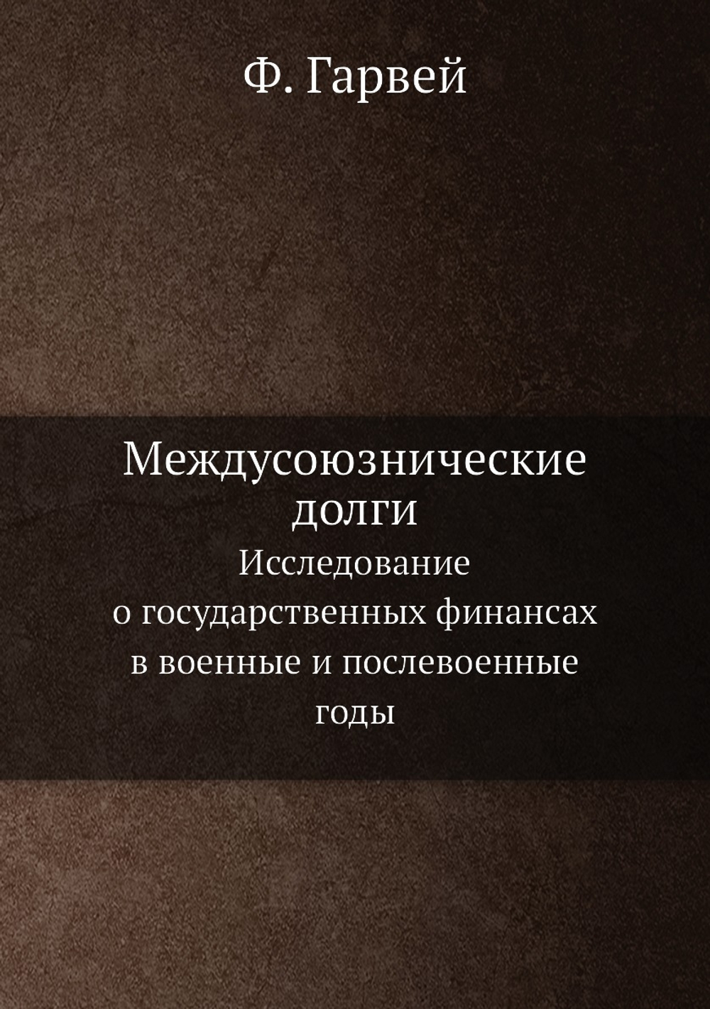 Междусоюзнические долги. Исследование о государственных финансах в военные и послевоенные годы | Ф. Гарвей