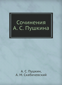 Сочинения А. С. Пушкина | А. С. Пушкин; А. М. Скабичевский