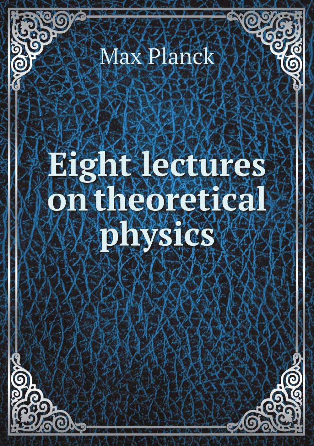 Eight lectures on theoretical physics | Max Planck