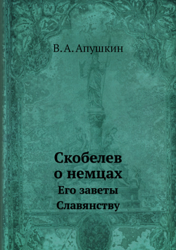 Скобелев о немцах. Его заветы Славянству | В. А. Апушкин
