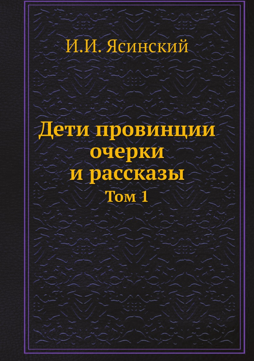 Дети провинции очерки и рассказы. Том 1 | И.И. Ясинский