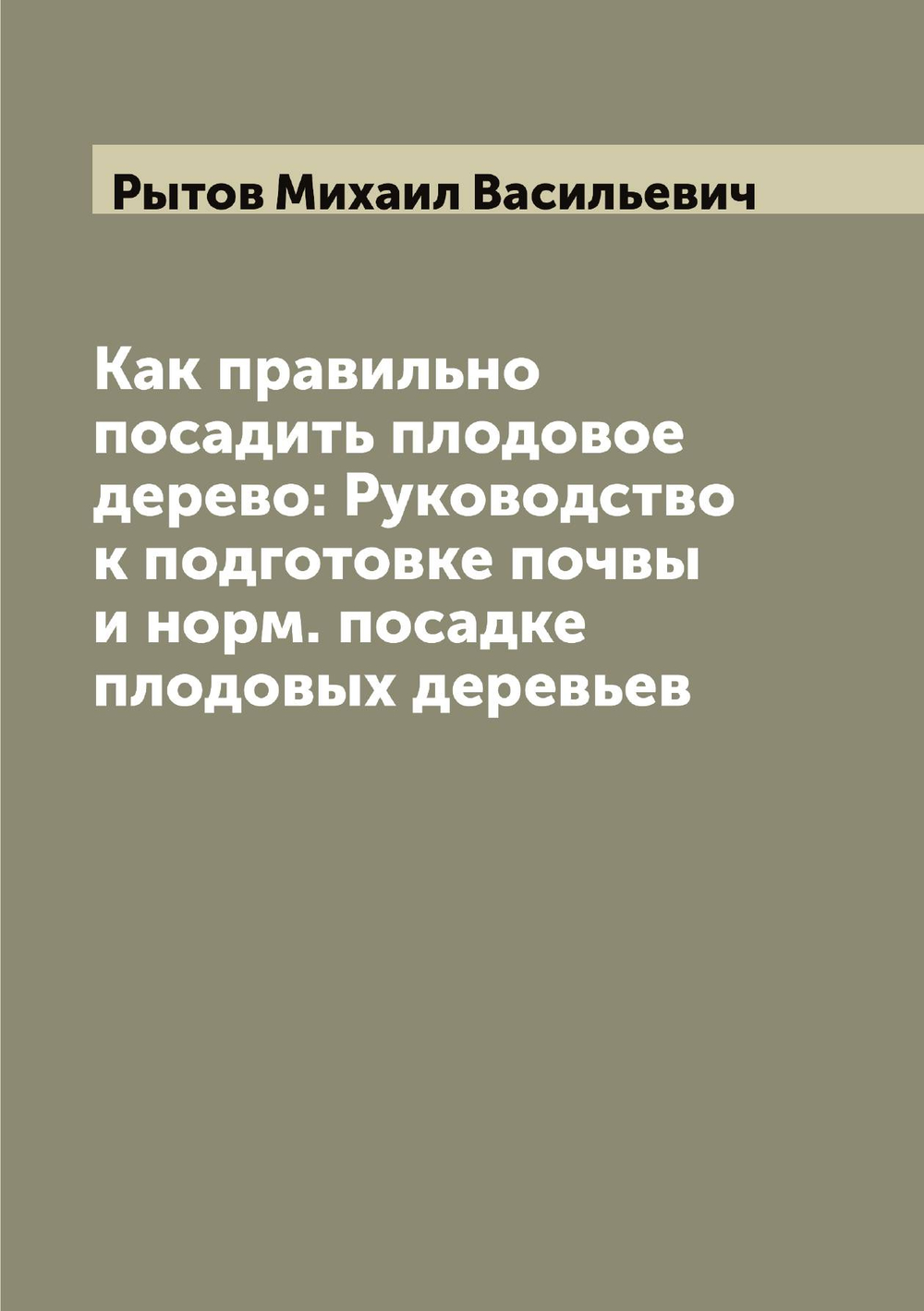 Как правильно посадить плодовое дерево: Руководство к подготовке почвы и норм. посадке плодовых деревьев | Рытов Михаил Васильевич