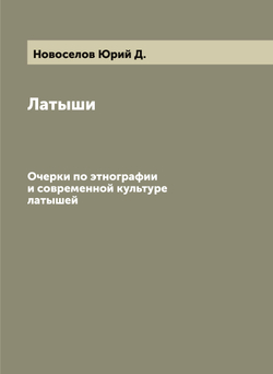 Латыши. Очерки по этнографии и современной культуре латышей | Новоселов Юрий Д.