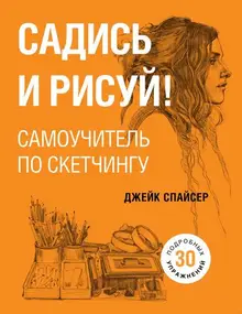 Садись и рисуй! Самоучитель по скетчингу