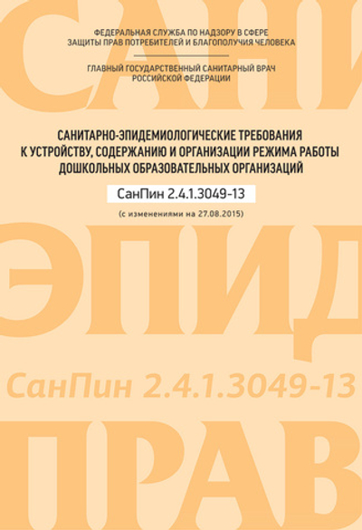 Санитарно-эпидемиологические требования к устройству, содержанию и организации режима работы дошкольных образовательных организаций. СанПин 2.4.1.3049-13 (с изменениями на 27.08.2015г.).