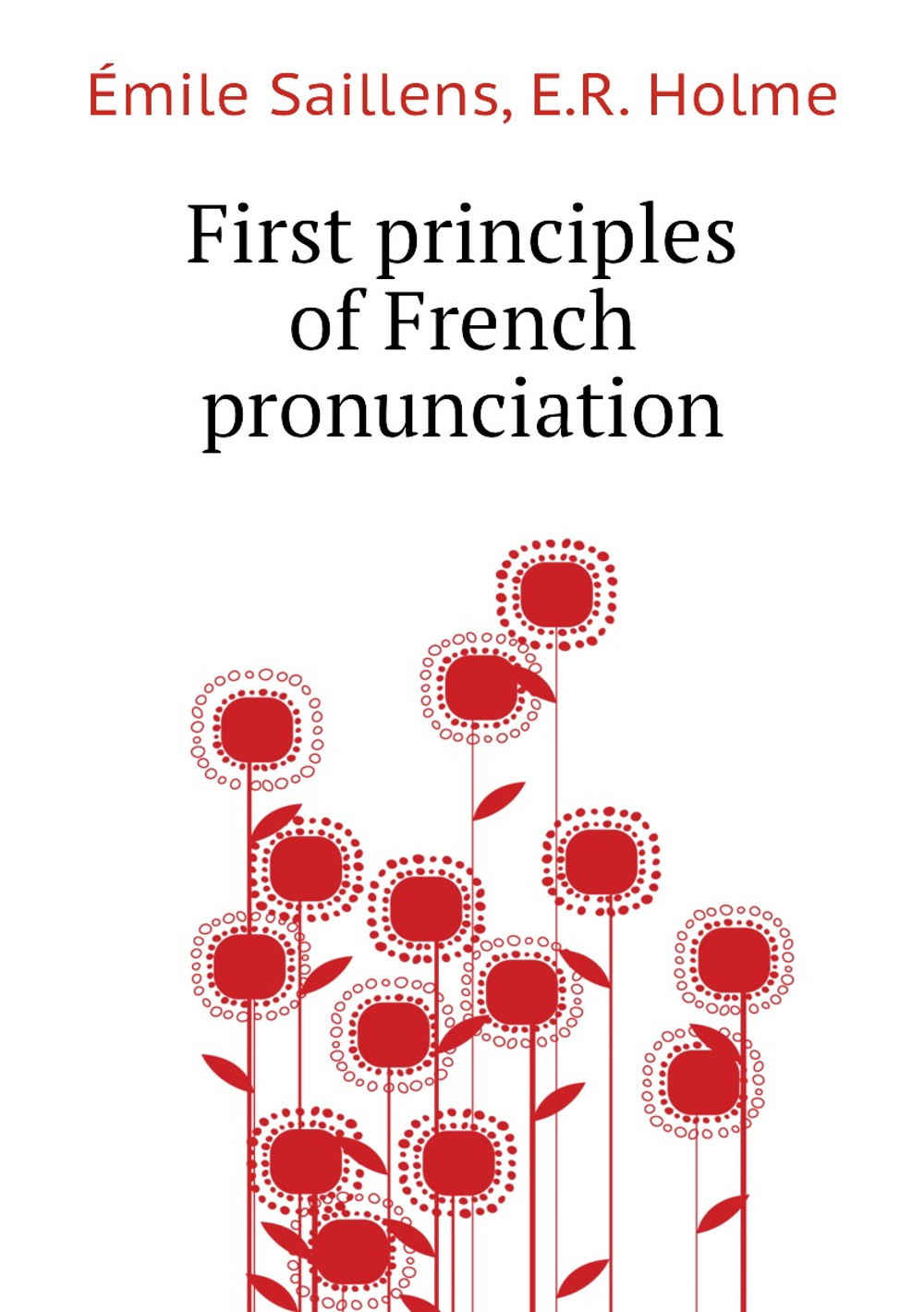 First principles of French pronunciation | Émile Saillens; E.R. Holme
