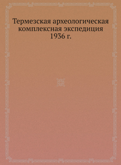 Термезская археологическая комплексная экспедиция 1936 г. | Коллектив Авторов