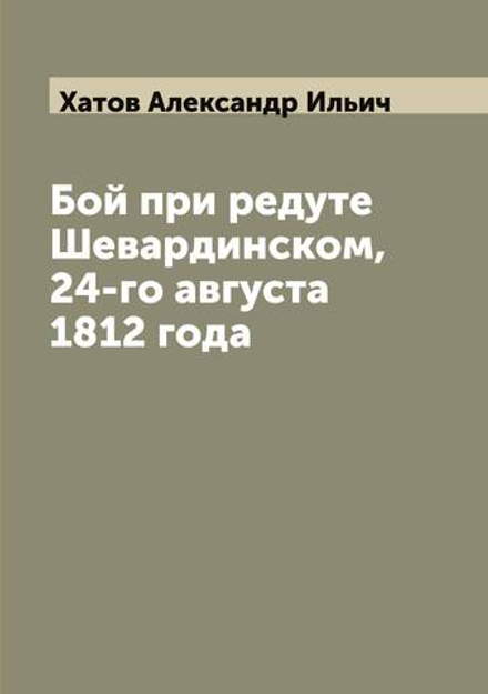 Бой при редуте Шевардинском, 24-го августа 1812 года | Хатов Александр Ильич