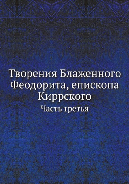 Творения Блаженного Феодорита, епископа Киррского. Часть третья | Нет автора