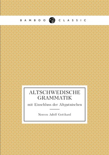 Altschwedische Grammatik. mit Einschluss der Altgutnischen | Noreen Adolf Gotthard