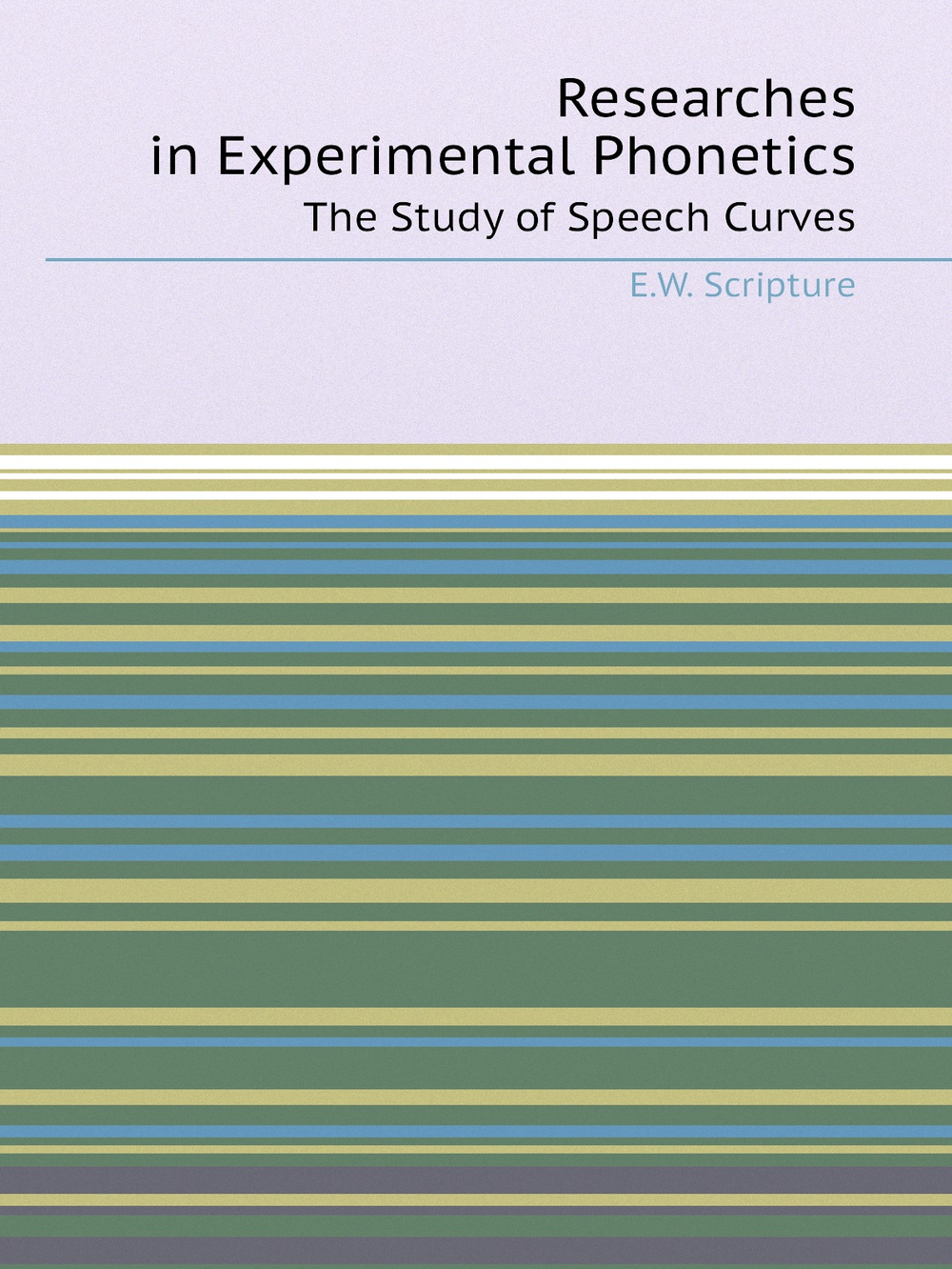 Researches in Experimental Phonetics. The Study of Speech Curves | E.W. Scripture