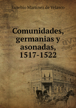 Comunidades, germanias y asonadas, 1517-1522 | Eusebio Martinez de Velasco