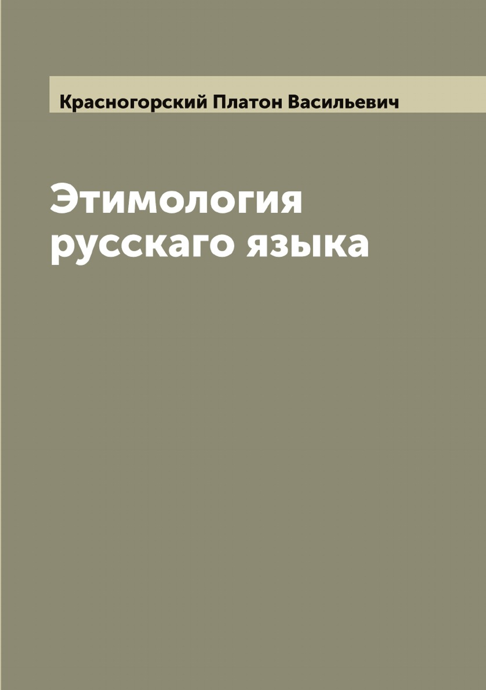 Этимология русскаго языка | Красногорский Платон Васильевич