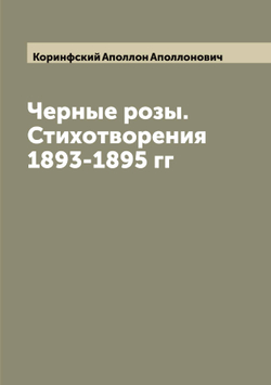 Черные розы. Стихотворения 1893-1895 гг | Коринфский Аполлон Аполлонович