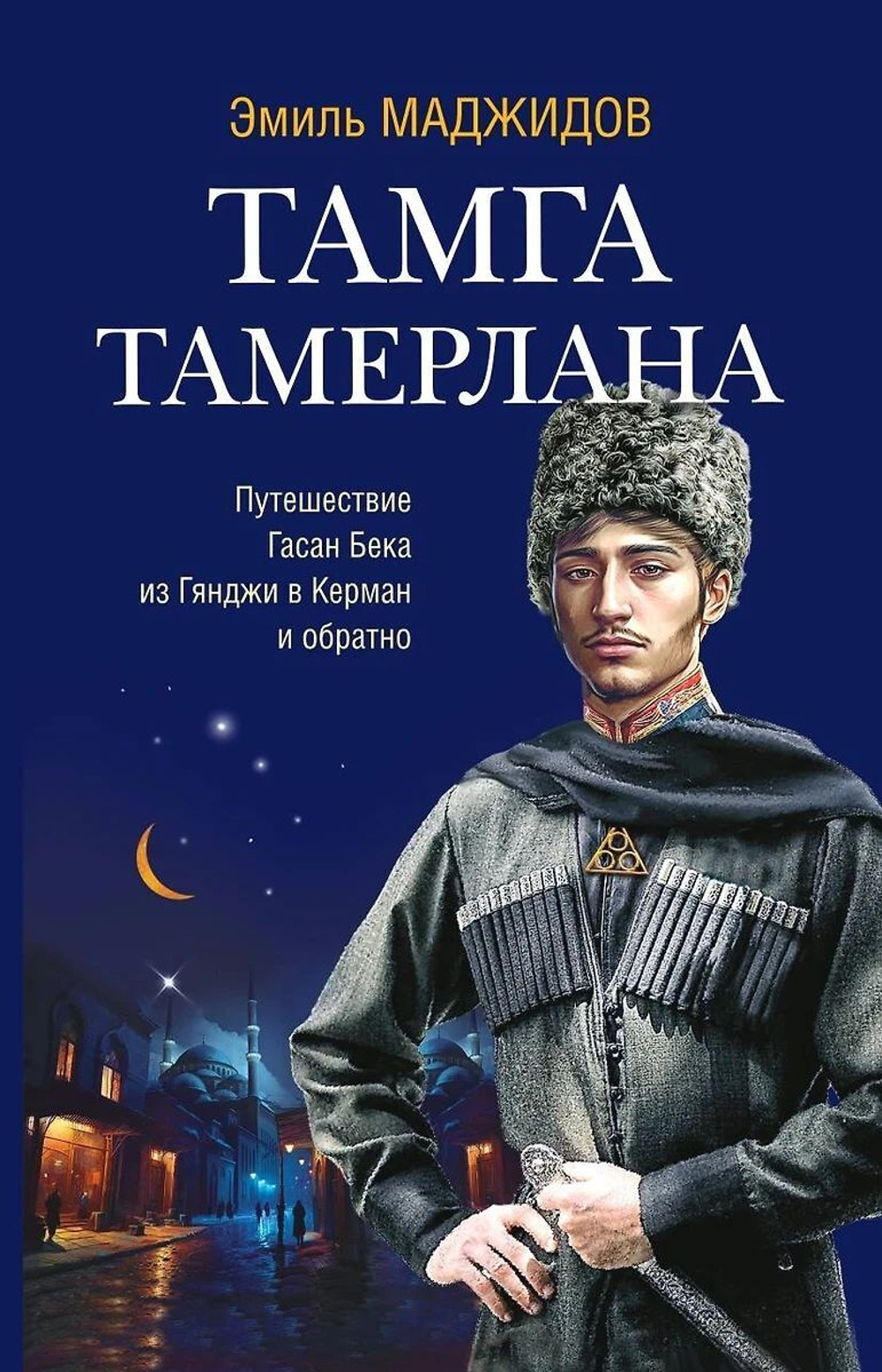 Тамга Тамерлана. Путешествие Гасан Бека из Гянджи в Керман и обратно