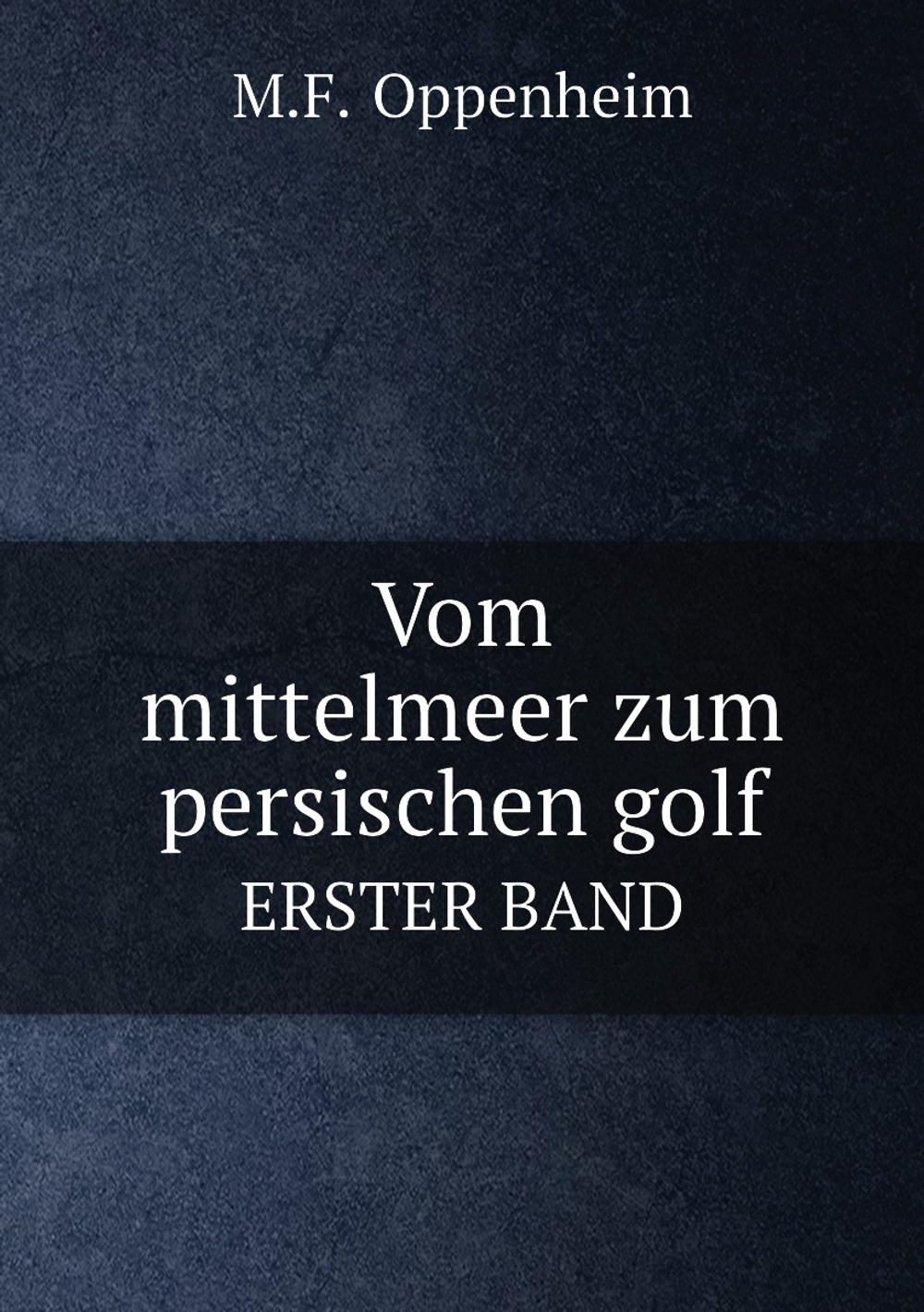 Vom mittelmeer zum persischen golf. ERSTER BAND | M.F.  Oppenheim